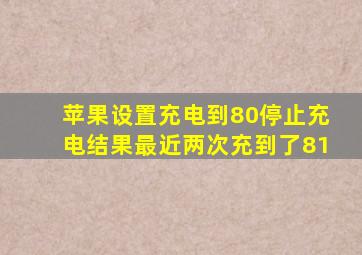 苹果设置充电到80停止充电结果最近两次充到了81