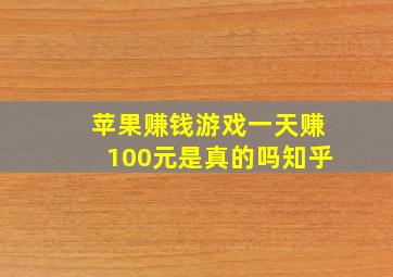 苹果赚钱游戏一天赚100元是真的吗知乎