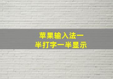 苹果输入法一半打字一半显示