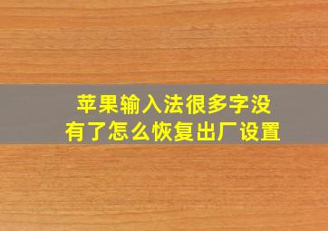 苹果输入法很多字没有了怎么恢复出厂设置