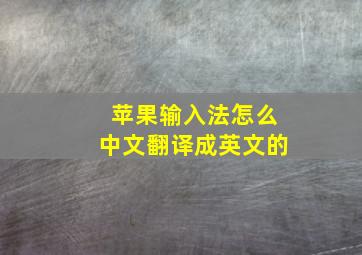 苹果输入法怎么中文翻译成英文的