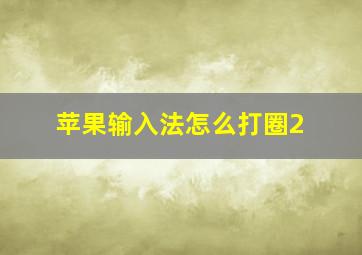 苹果输入法怎么打圈2