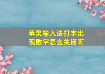 苹果输入法打字出现数字怎么关闭啊