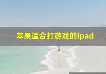 苹果适合打游戏的ipad