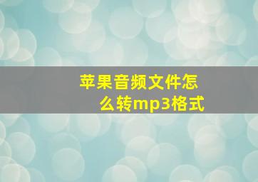 苹果音频文件怎么转mp3格式