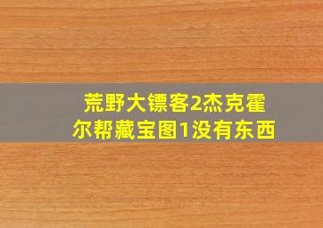 荒野大镖客2杰克霍尔帮藏宝图1没有东西