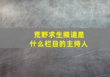 荒野求生频道是什么栏目的主持人