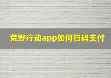 荒野行动app如何扫码支付