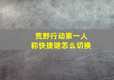 荒野行动第一人称快捷键怎么切换