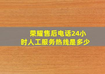 荣耀售后电话24小时人工服务热线是多少