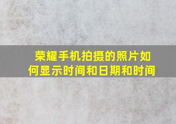 荣耀手机拍摄的照片如何显示时间和日期和时间