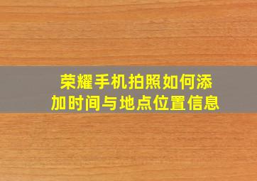 荣耀手机拍照如何添加时间与地点位置信息