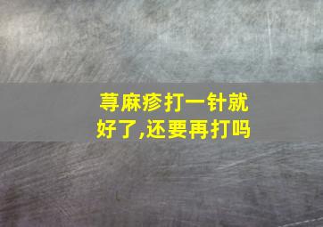 荨麻疹打一针就好了,还要再打吗