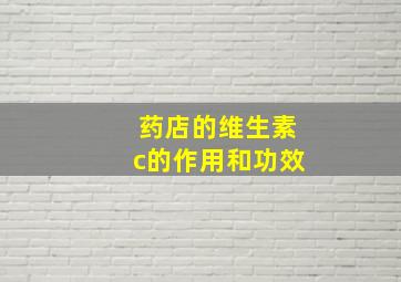 药店的维生素c的作用和功效