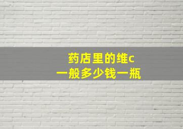 药店里的维c一般多少钱一瓶