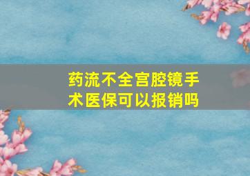 药流不全宫腔镜手术医保可以报销吗