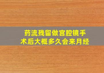 药流残留做宫腔镜手术后大概多久会来月经