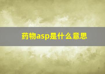 药物asp是什么意思