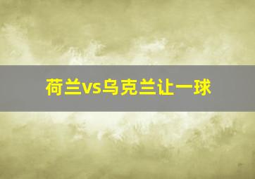 荷兰vs乌克兰让一球