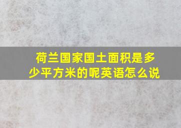 荷兰国家国土面积是多少平方米的呢英语怎么说