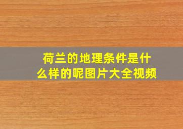 荷兰的地理条件是什么样的呢图片大全视频