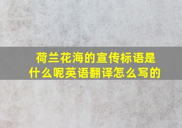 荷兰花海的宣传标语是什么呢英语翻译怎么写的