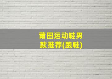 莆田运动鞋男款推荐(跑鞋)