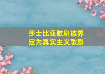 莎士比亚歌剧被界定为真实主义歌剧