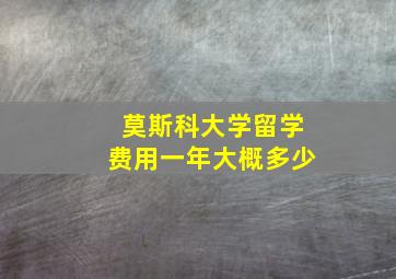 莫斯科大学留学费用一年大概多少