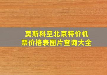 莫斯科至北京特价机票价格表图片查询大全