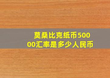 莫桑比克纸币50000汇率是多少人民币