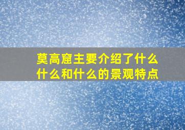 莫高窟主要介绍了什么什么和什么的景观特点