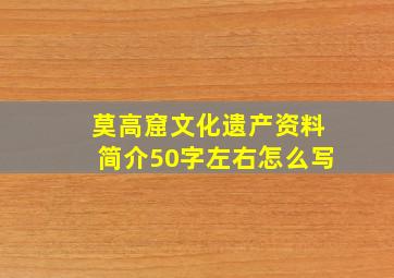 莫高窟文化遗产资料简介50字左右怎么写