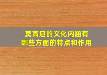 莫高窟的文化内涵有哪些方面的特点和作用