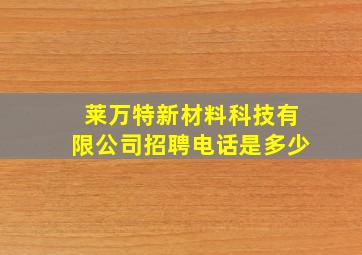 莱万特新材料科技有限公司招聘电话是多少