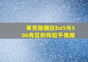 莱克除螨仪bx5与506有区别吗知乎视频