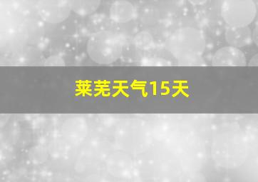 莱芜天气15天