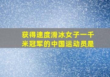 获得速度滑冰女子一千米冠军的中国运动员是