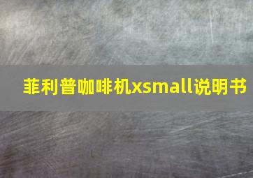 菲利普咖啡机xsmall说明书