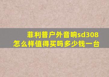 菲利普户外音响sd308怎么样值得买吗多少钱一台