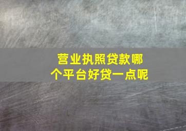 营业执照贷款哪个平台好贷一点呢