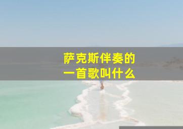 萨克斯伴奏的一首歌叫什么