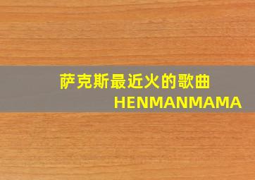 萨克斯最近火的歌曲HENMANMAMA