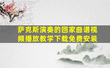 萨克斯演奏的回家曲谱视频播放教学下载免费安装