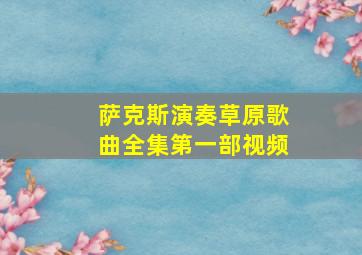 萨克斯演奏草原歌曲全集第一部视频