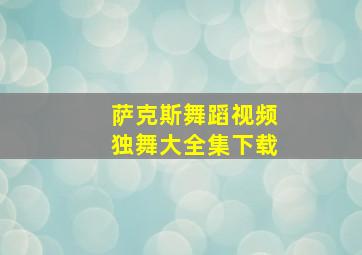 萨克斯舞蹈视频独舞大全集下载