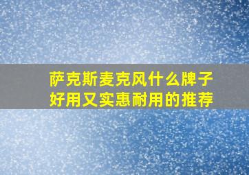 萨克斯麦克风什么牌子好用又实惠耐用的推荐