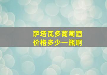 萨塔瓦多葡萄酒价格多少一瓶啊