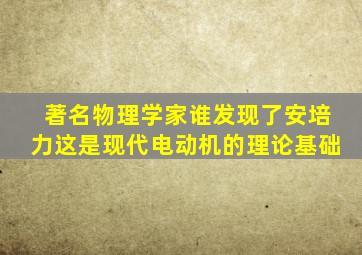 著名物理学家谁发现了安培力这是现代电动机的理论基础