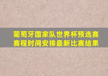 葡萄牙国家队世界杯预选赛赛程时间安排最新比赛结果